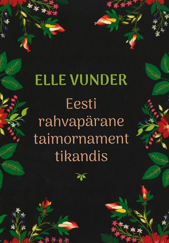 Tallinna Tehnikakõrgkool - Elle Vunder eesti rahvapärane taimornament tikandis - raamatu kaanefoto